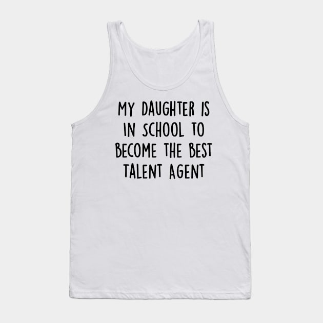 My Daughter Is in School To Become The Best Talent Agent Tank Top by divawaddle